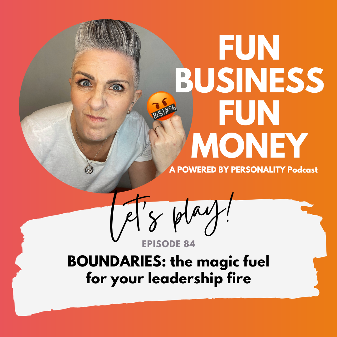 Fun Business Fun Money. A Powered By Personality podcast. Let's play!<br />
Episode 84 - BOUNDARIES: the magic fuel for your leadership fire
