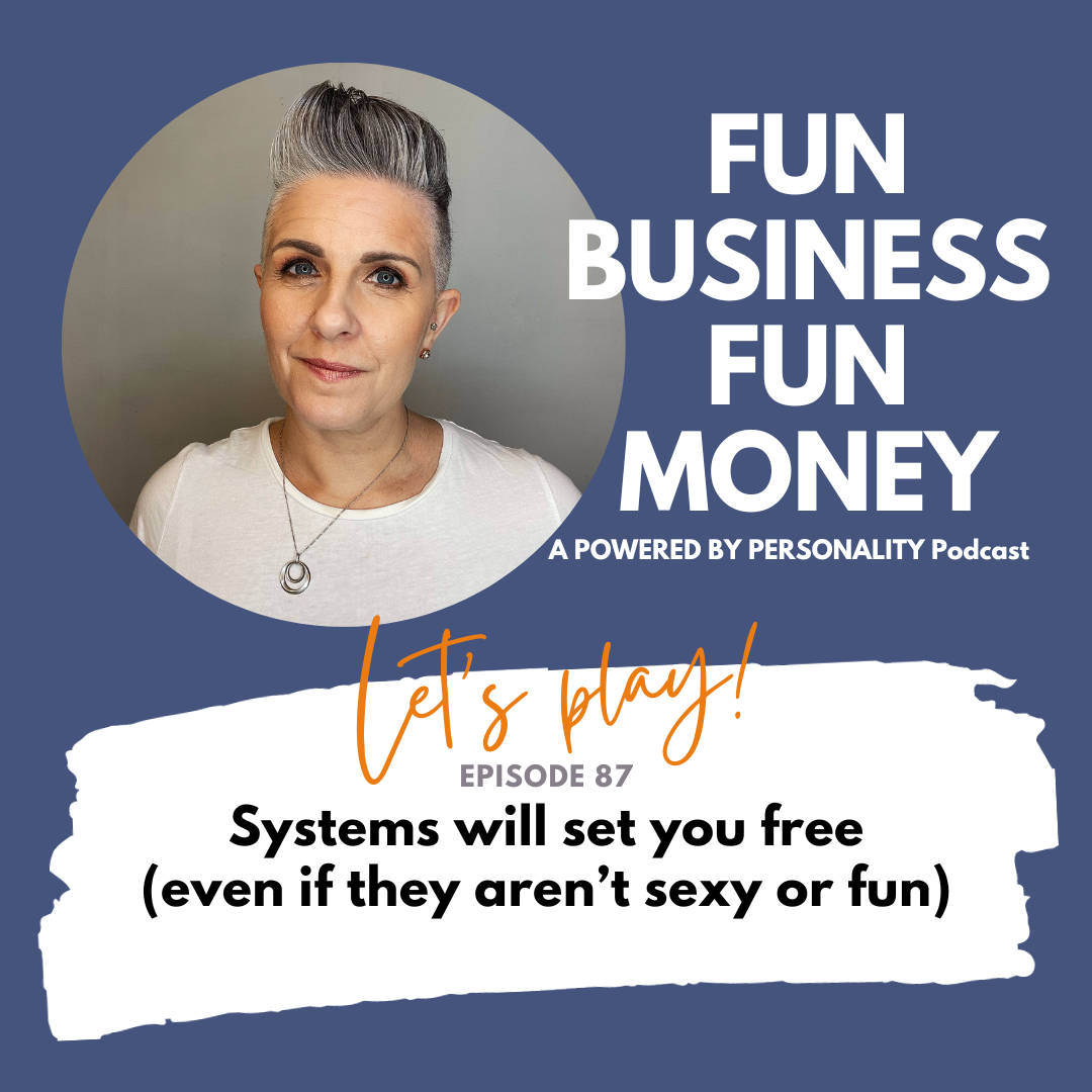 Fun Business Fun Money, a Powered By Personality podcast. Let's play!<br />
Episode 87 - Systems will set you free (even if they aren't sexy or fun)