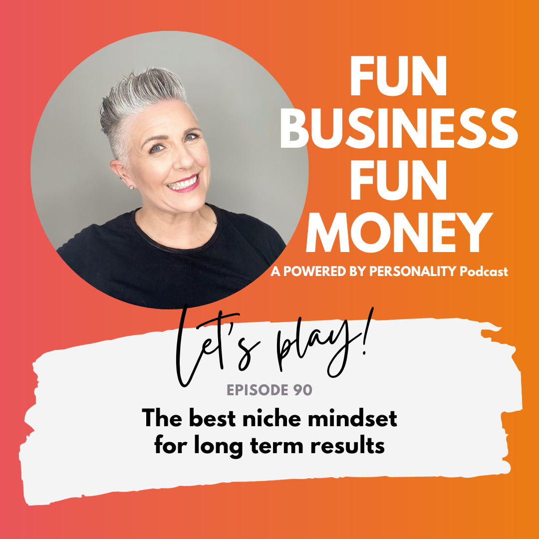 Fun Business Fun Money - a Powered by Personality podcast. Let's play! Episode 90 - The best niche mindset for long term results