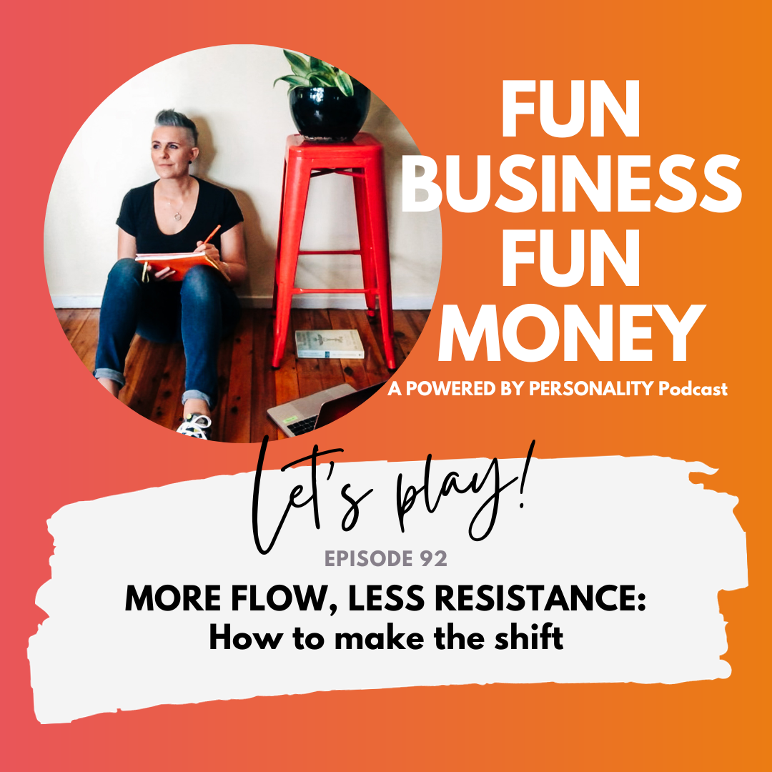 Fun Business Fun Money - a Powered by Personality podcast. Let's play! Episode 92 - More flow, less resistance: how to make the shift