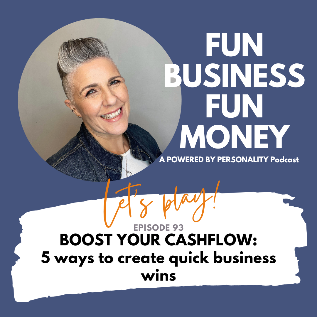Fun Business Fun Money - a Powered by Personality podcast. Let's play! Episode 93 Boost your Cashflow: 5 ways to create quick business wins