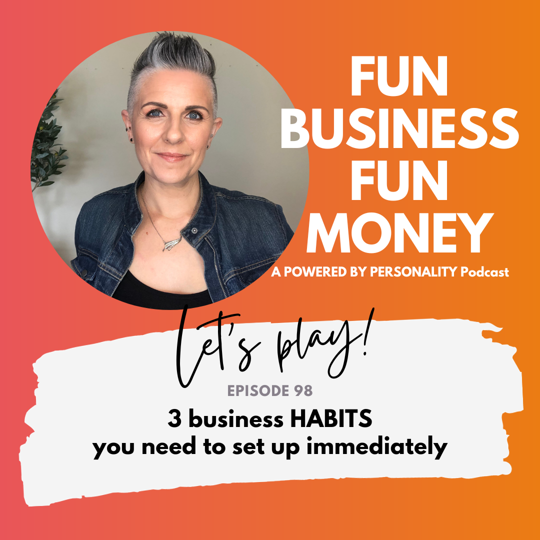 Fun Business Fun Money, a Powered by Personality podcast. Let's play! Episode 98 - 3 business HABITS you need to set up immediately