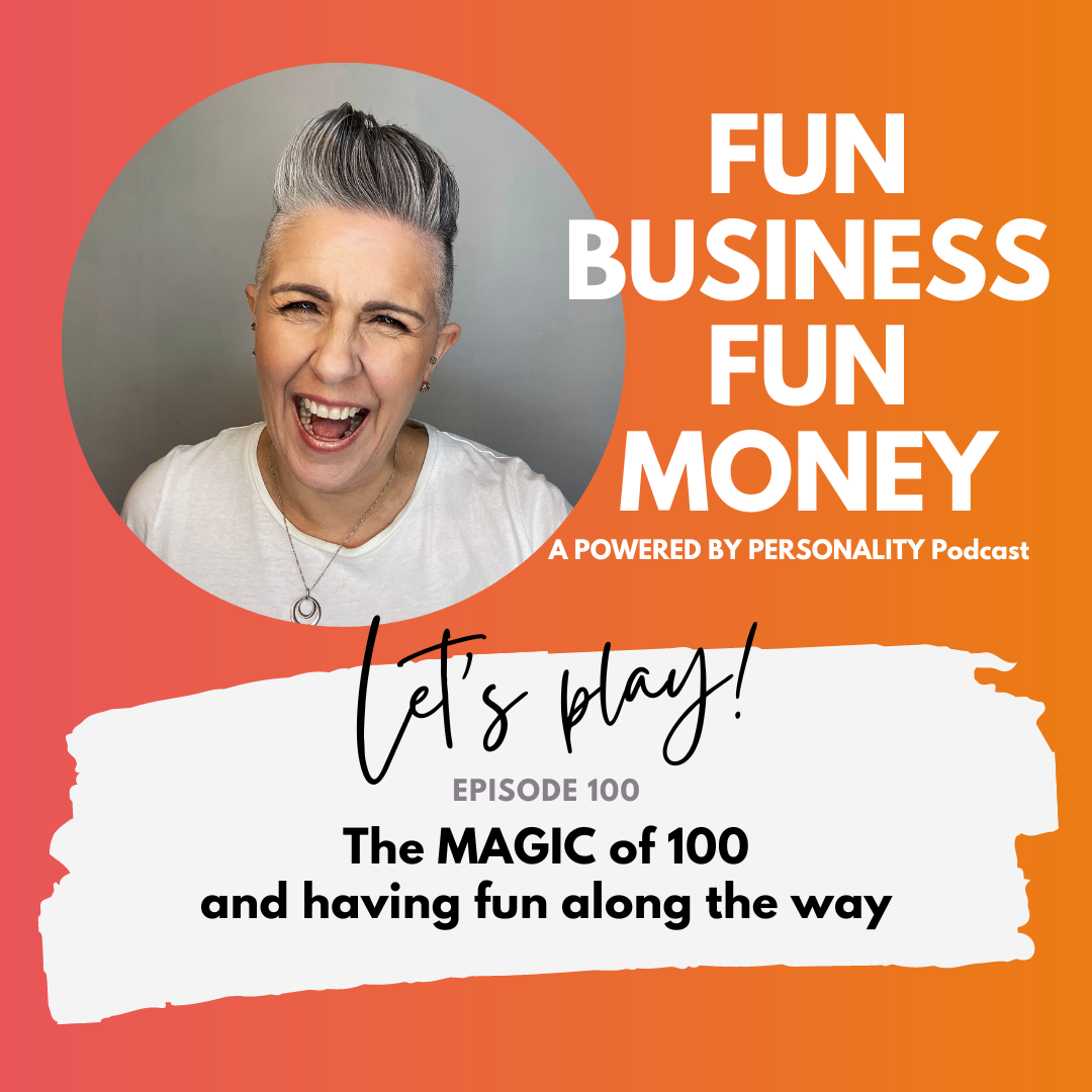 Fun Business Fun Money, a Powered by Personality podcast. Episode 100 - the MAGIC of 100 and having fun along the way