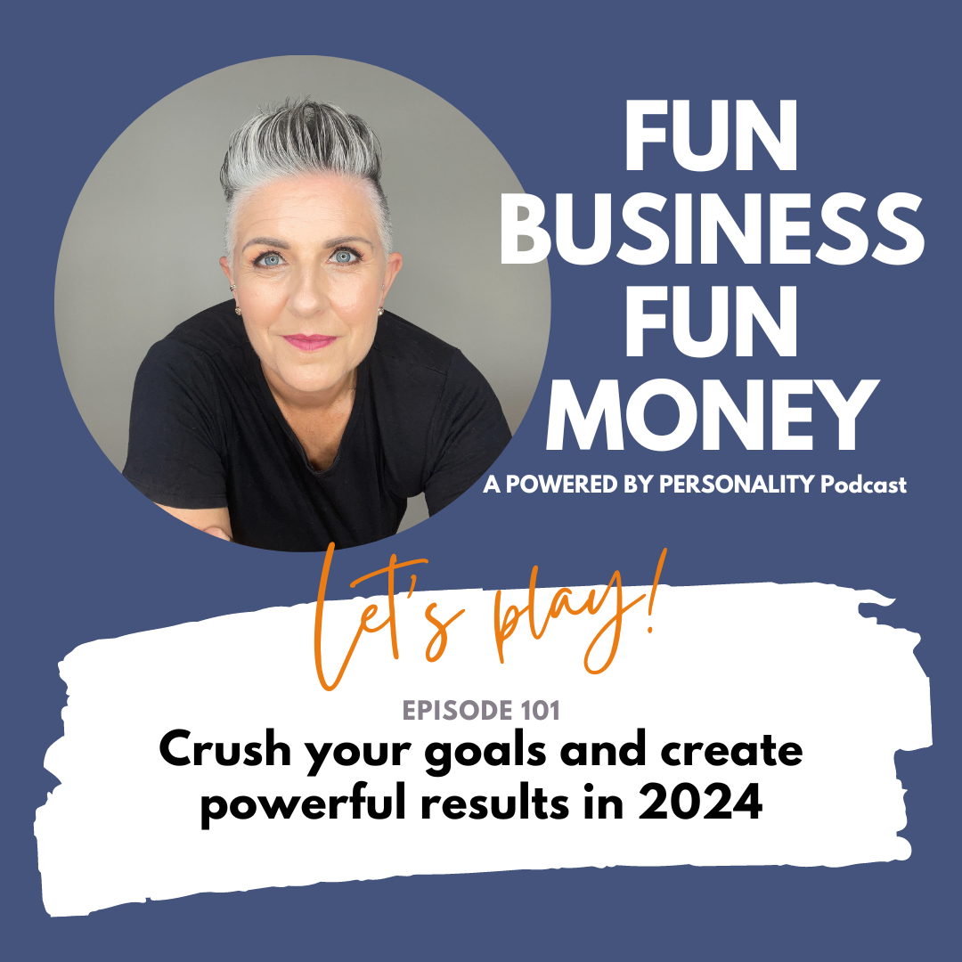 Fun Business Fun Money, a Powered by Personality podcast. Let's play! Episode 101 Crush your goals and create powerful results in 2024
