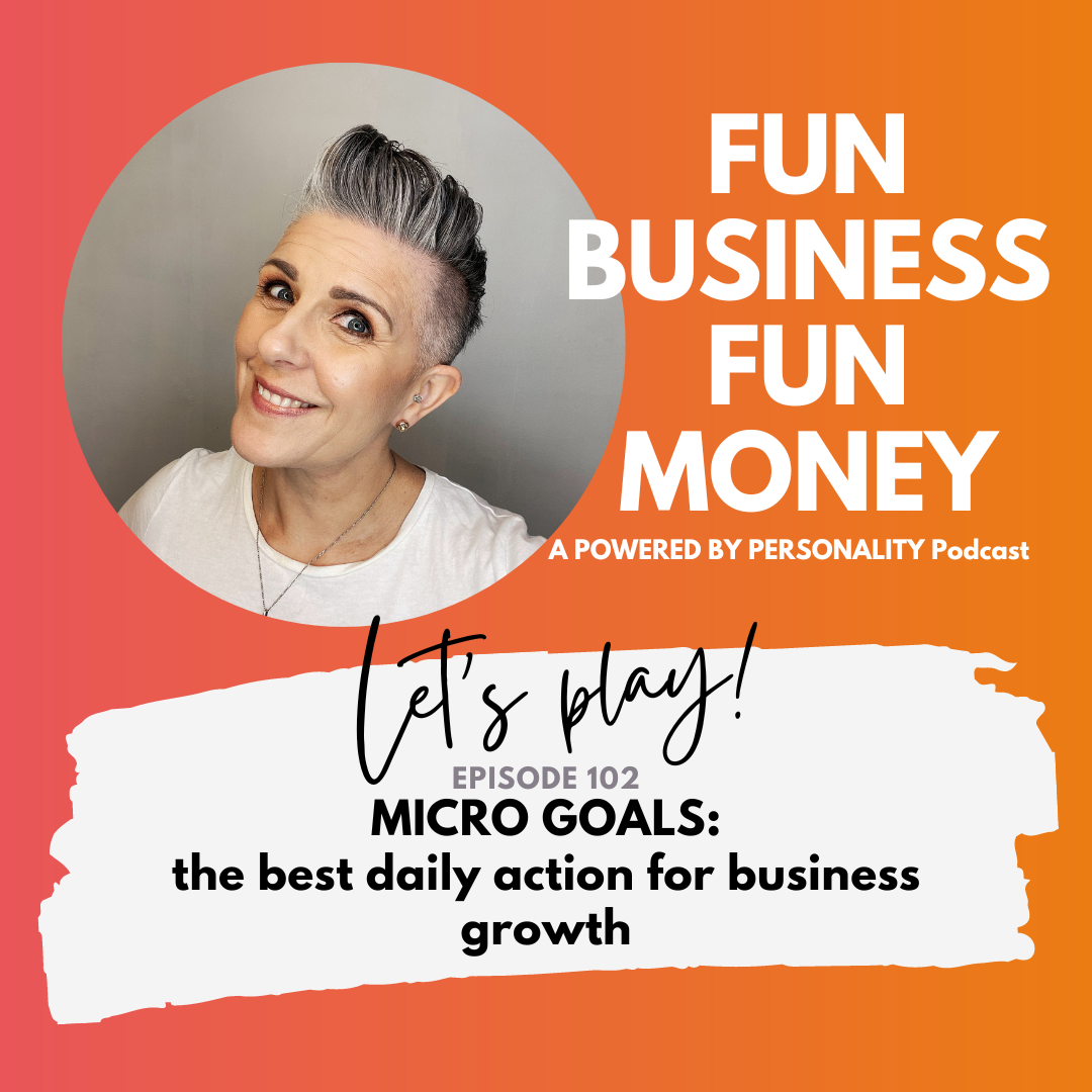Fun Business Fun Money, a Powered by Personality podcast. Let's play! Episode 102 Micro goals: the best daily actions for business growth