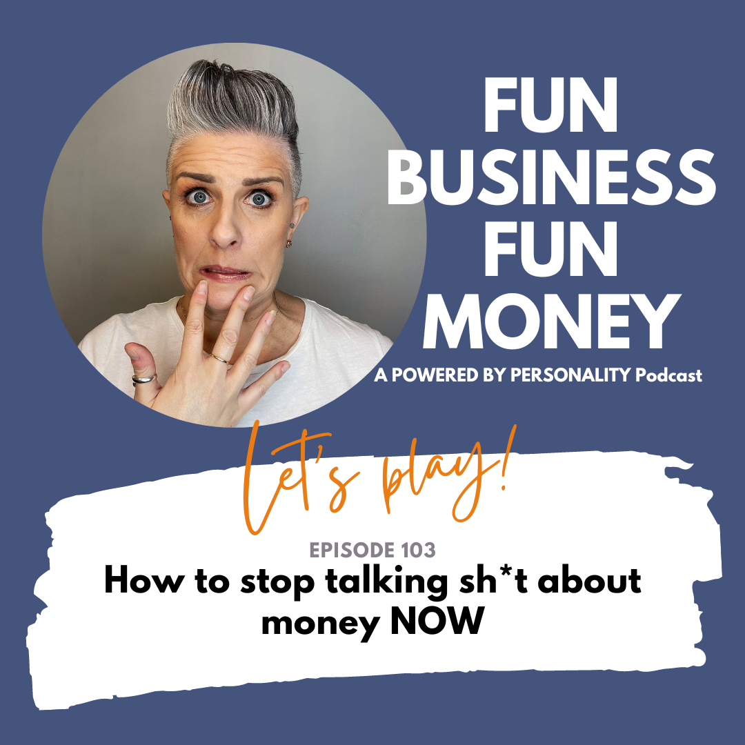 Fun Business Fun Money, a Powered by Personality podcast. Let's play! Episode 103: how to stop talking sh*t about money NOW
