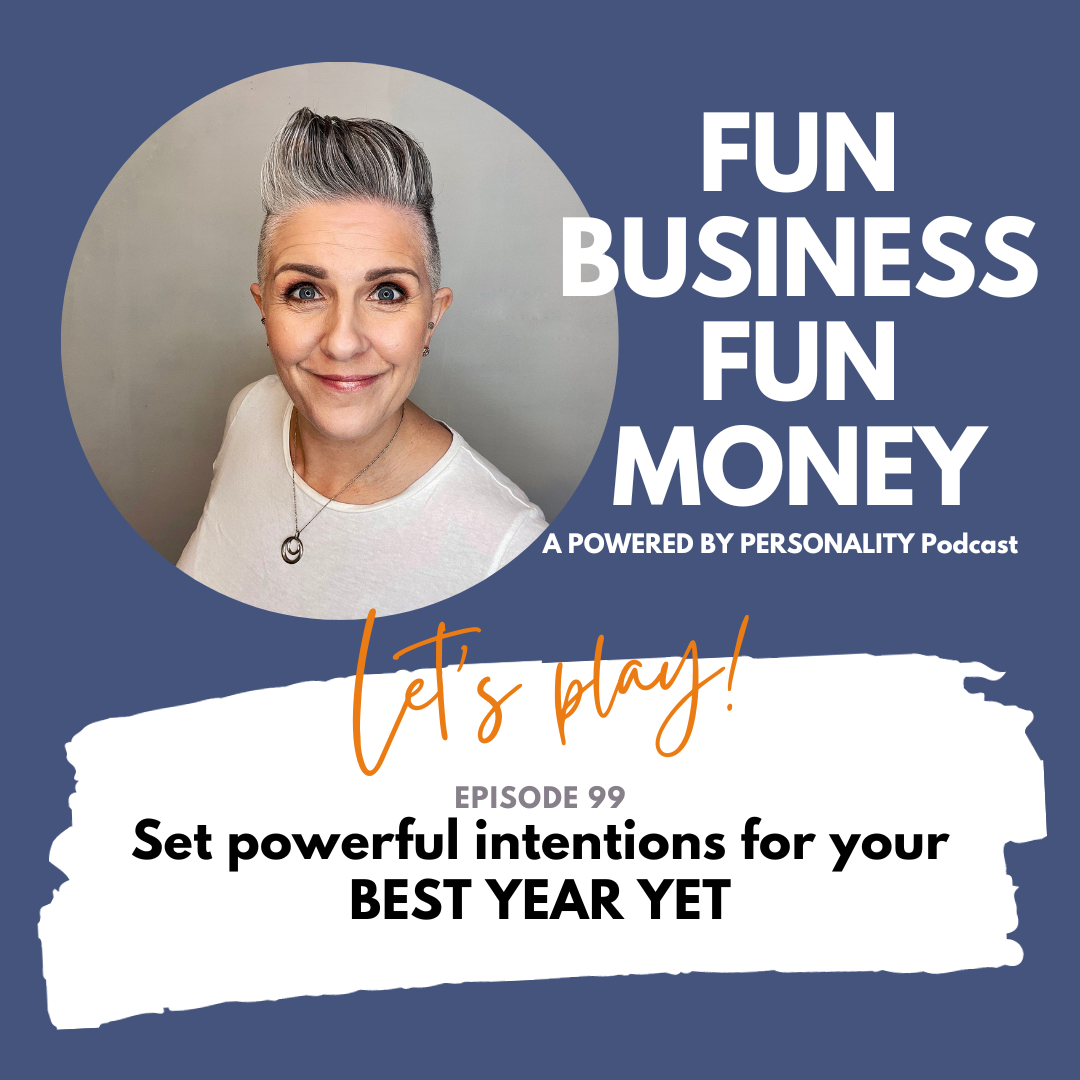 Fun Business Fun Money, a Powered by Personality podcast. Episode 99 Set powerful intentions for your BEST YEAR YET