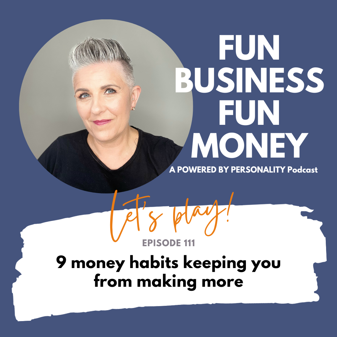 Fun Business Fun Money, a Powered by Personality podcast. Let's play! Episode 111: 9 money habits keeping you from making more