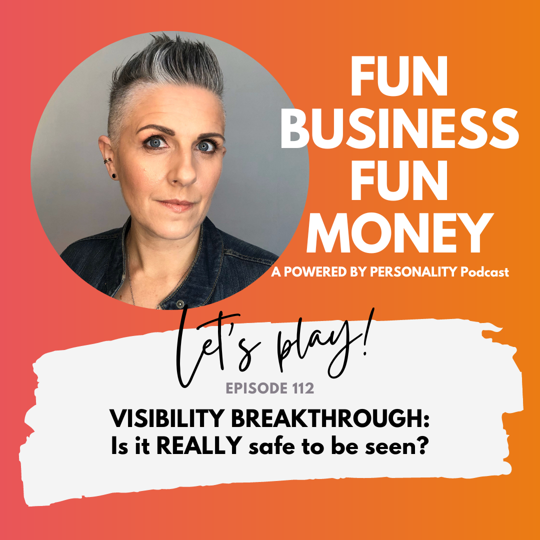 Fun Business Fun Money, a Powered by Personality podcast. Let's play! Episode 112: Visibility Breakthrough - is it REALLY safe to be seen?