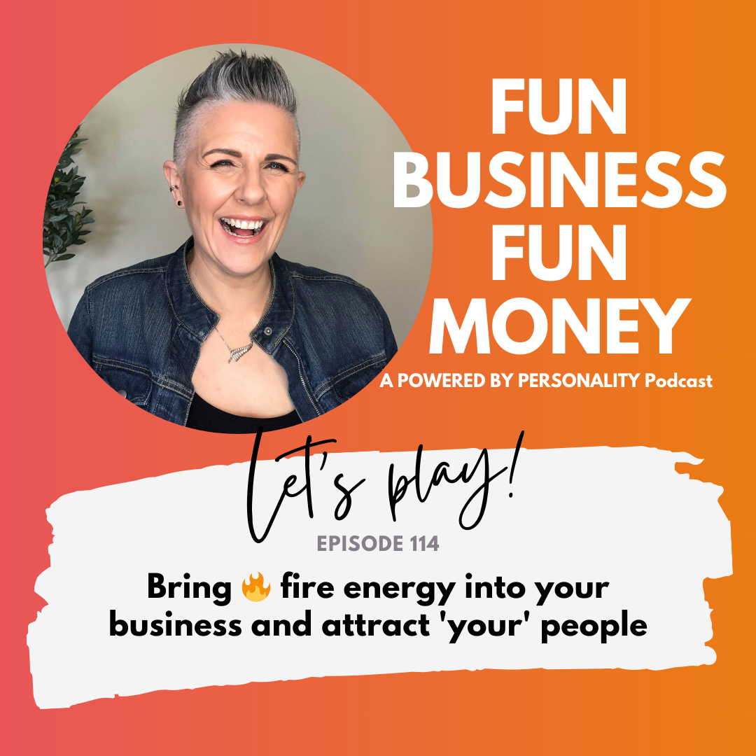 Fun Business Fun Money, a Powered by Personality podcast. Let's play! Episode 114 - Bring fire energy into your business and attract your people