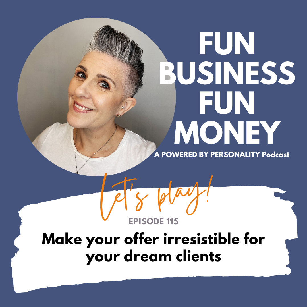 Fun Business Fun Money, a Powered by Personality podcast. Let's play! Episode 115, Make your offer irresistible for your dream clients