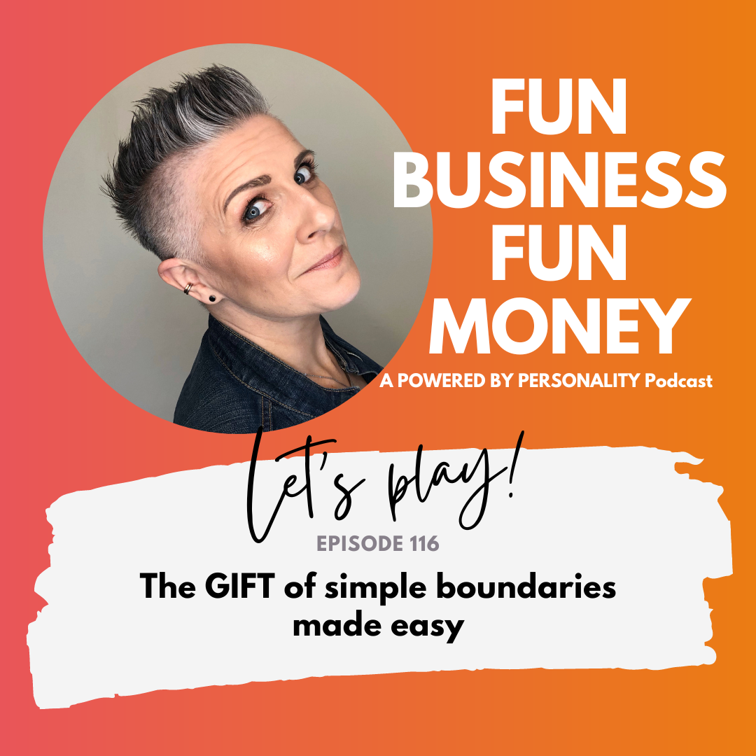 Fun Business Fun Money, a Powered by Personality podcast. Let's play! Episode 116: The GIFT of simple boundaries made easy
