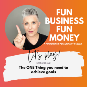 Fun Business Fun Money podcast episode 62 - the one thing you need to achieve goals