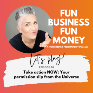 Fun Business Fun Money - a Powered by Personality podcast. Let's play! Episode 88 - Your permission slip from the Universe