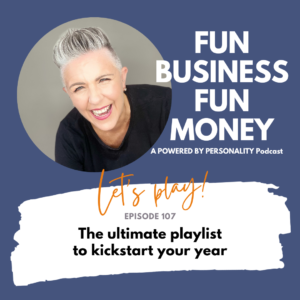 Fun Business Fun Money, a Powered by Personality podcast. Let's play! Episode 107: The ultimate playlist to kickstart your year